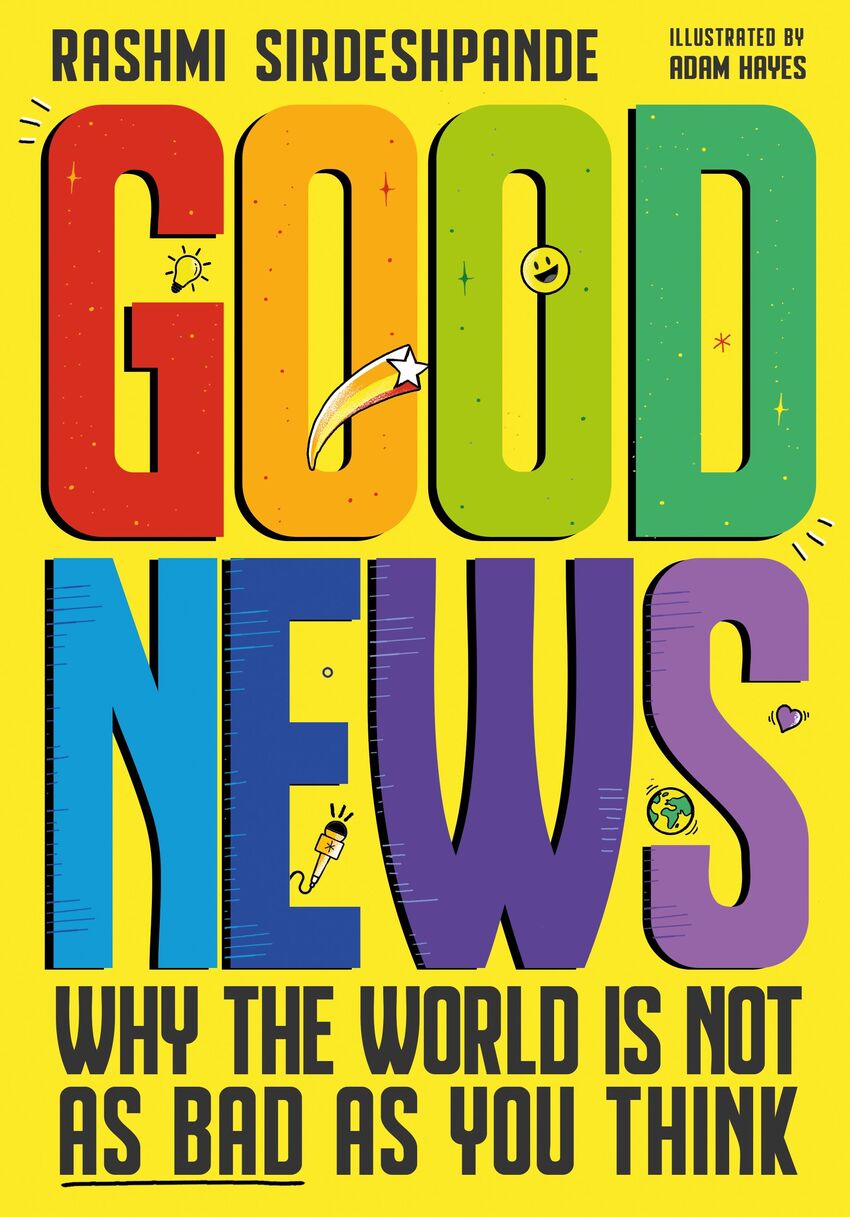 Cover for Good News: Why the World is Not as Bad as You Think by Rashmi Sirdeshpande. The cover is yellow with the title in large text and illustrations of a star, lightbulb, happy face, microphone, heart and globe